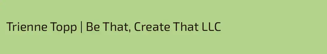 Trienne Topp | Be That, Create That LLC